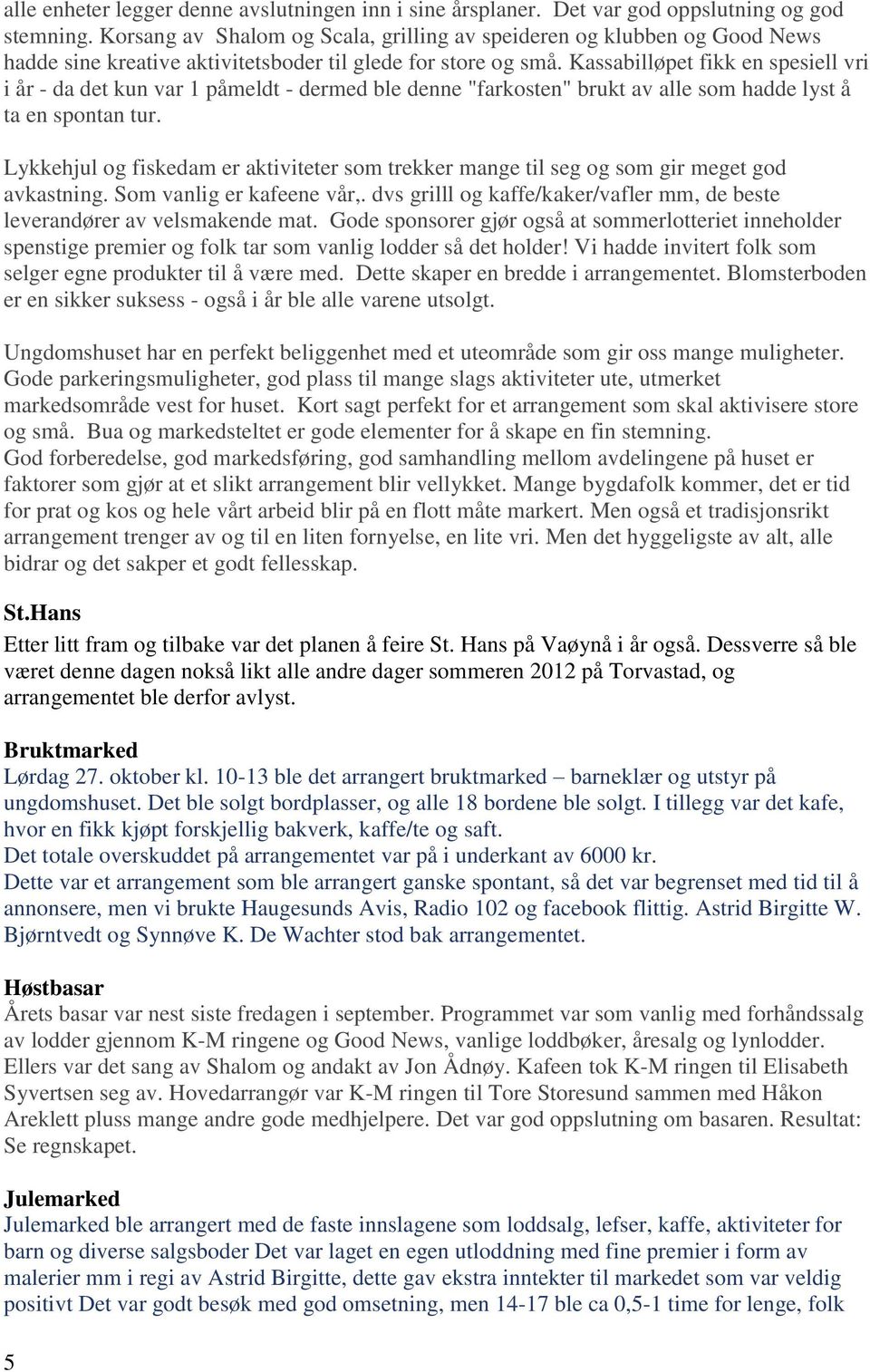 Kassabilløpet fikk en spesiell vri i år - da det kun var 1 påmeldt - dermed ble denne "farkosten" brukt av alle som hadde lyst å ta en spontan tur.