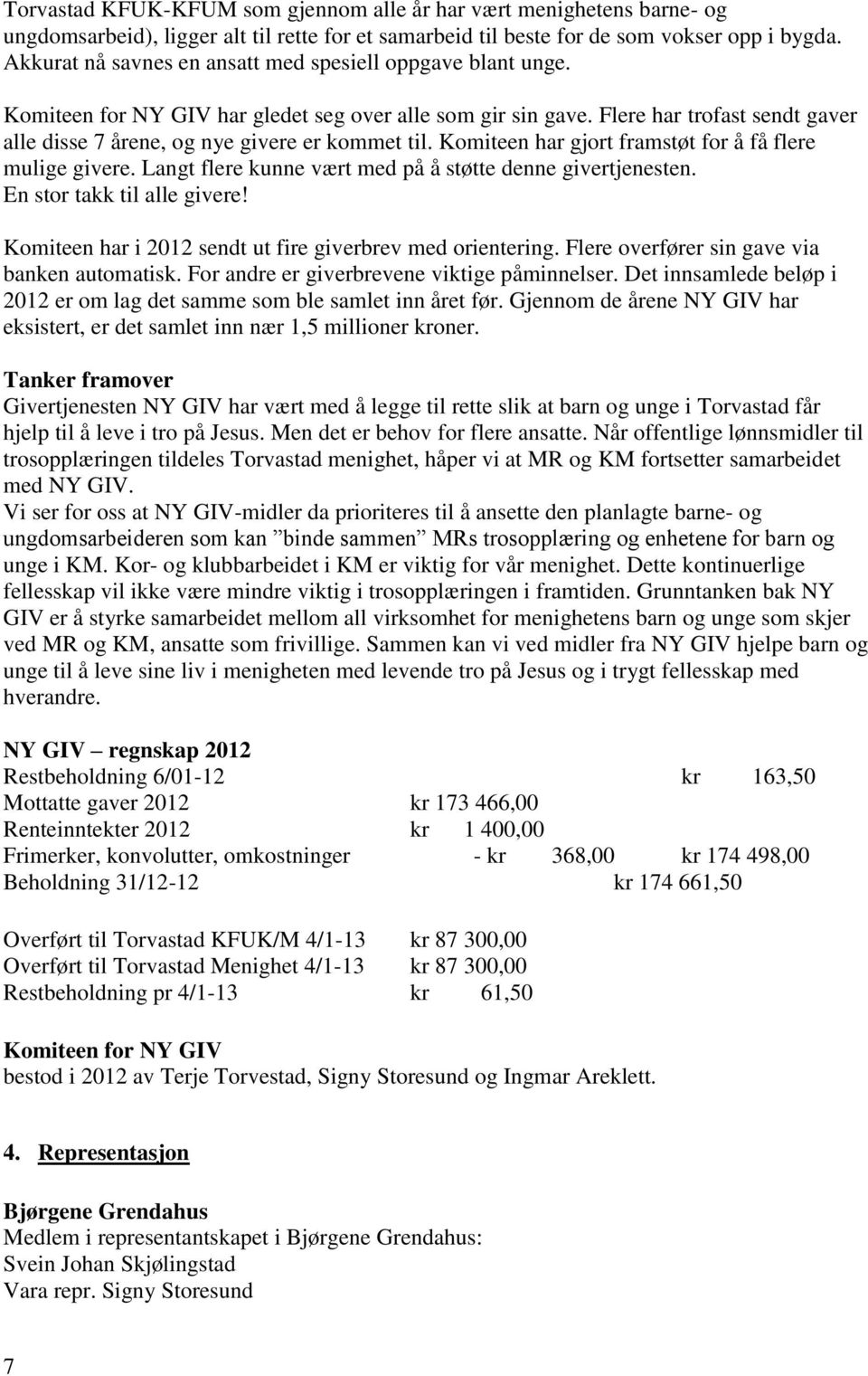 Flere har trofast sendt gaver alle disse 7 årene, og nye givere er kommet til. Komiteen har gjort framstøt for å få flere mulige givere. Langt flere kunne vært med på å støtte denne givertjenesten.