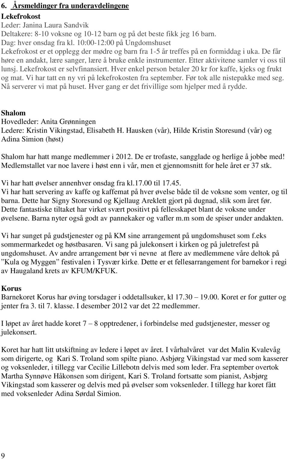 Etter aktivitene samler vi oss til lunsj. Lekefrokost er selvfinansiert. Hver enkel person betaler 20 kr for kaffe, kjeks og frukt og mat. Vi har tatt en ny vri på lekefrokosten fra september.