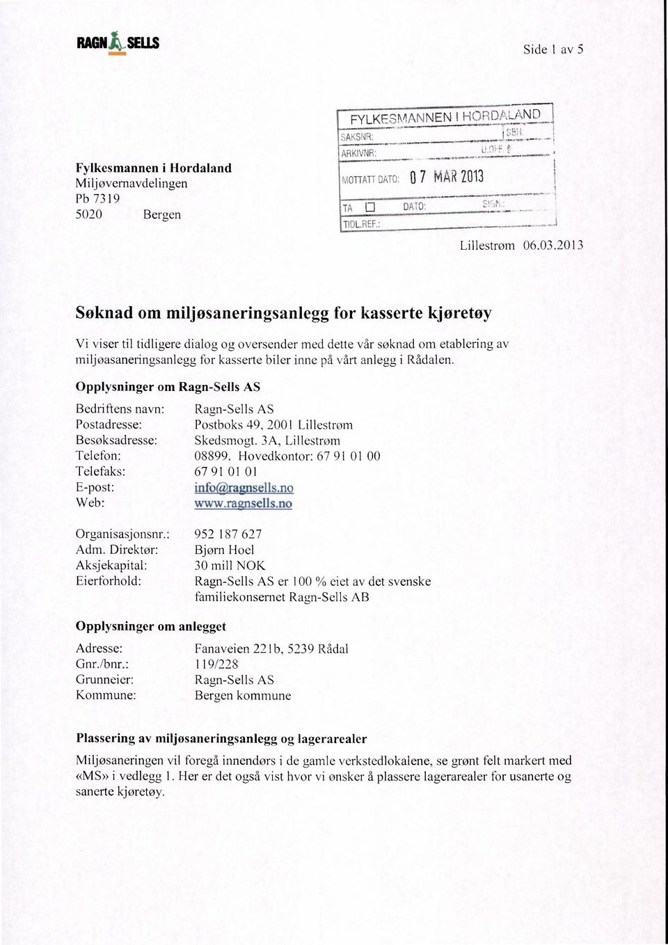 2013 Søknad om miljøsaneringsanlegg for kasserte kjøretøy Vi viser til tidligere dialog og oversender med dette vår søknad om etablering av miljøasaneringsanlegg for kasserte biler inne på vårt