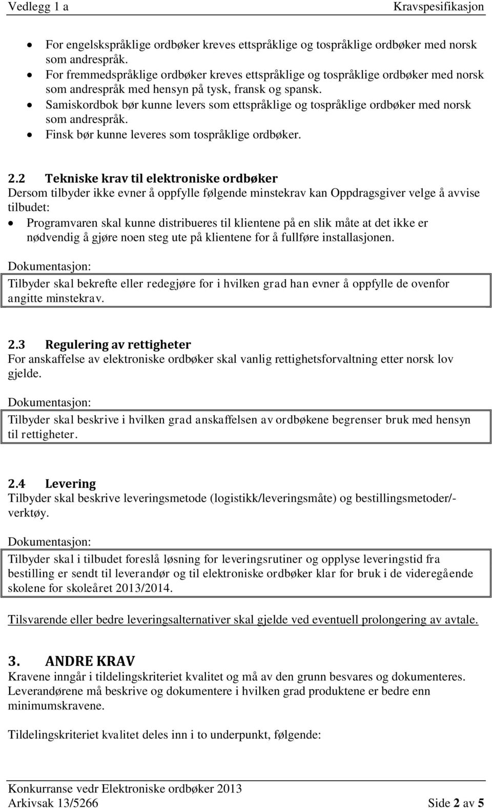 Samiskordbok bør kunne levers som ettspråklige og tospråklige ordbøker med norsk som andrespråk. Finsk bør kunne leveres som tospråklige ordbøker. 2.