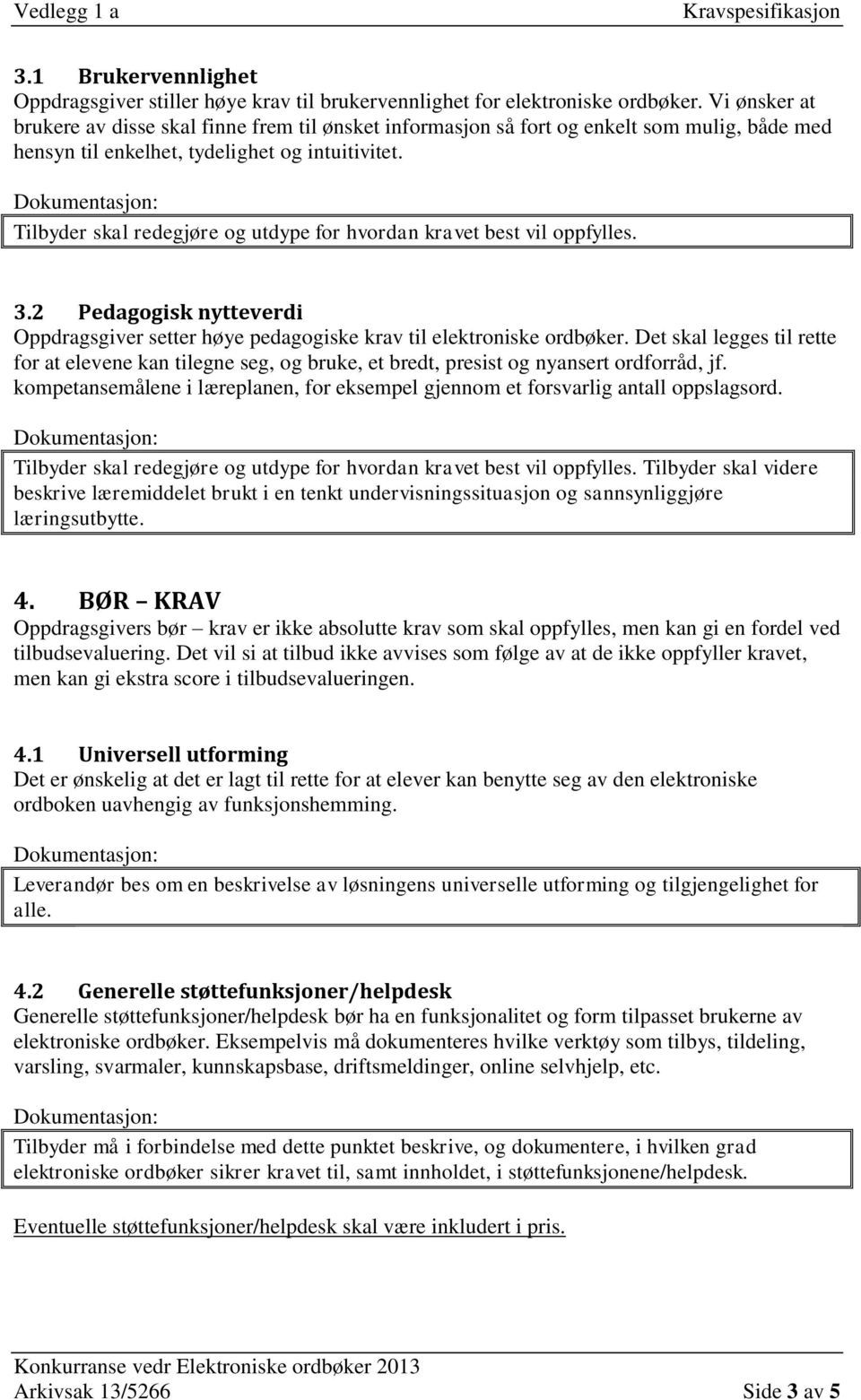 Tilbyder skal redegjøre og utdype for hvordan kravet best vil oppfylles. 3.2 Pedagogisk nytteverdi Oppdragsgiver setter høye pedagogiske krav til elektroniske ordbøker.