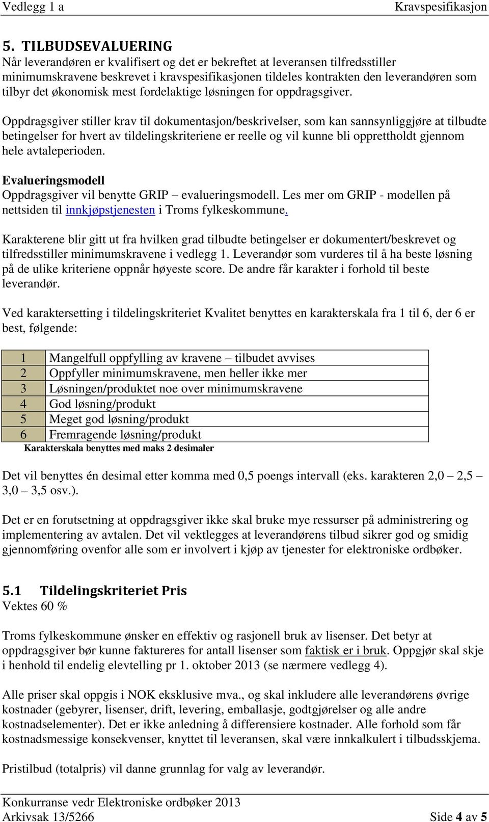 Oppdragsgiver stiller krav til dokumentasjon/beskrivelser, som kan sannsynliggjøre at tilbudte betingelser for hvert av tildelingskriteriene er reelle og vil kunne bli opprettholdt gjennom hele