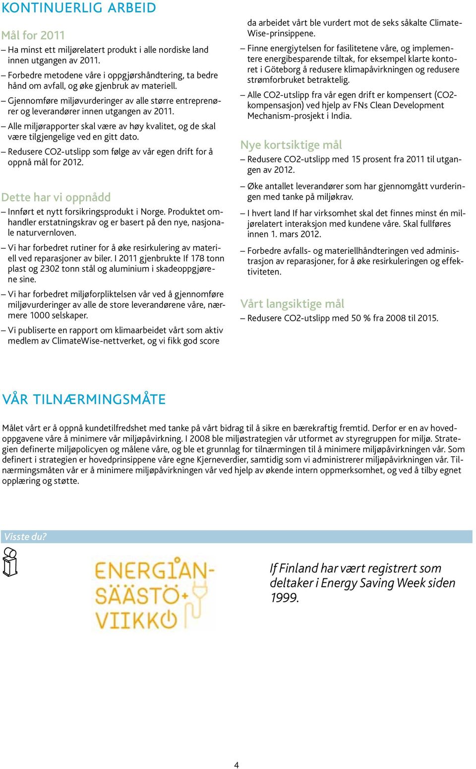 Alle miljørapporter skal være av høy kvalitet, og de skal være tilgjengelige ved en gitt dato. Redusere CO2-utslipp som følge av vår egen drift for å oppnå mål for 2012.