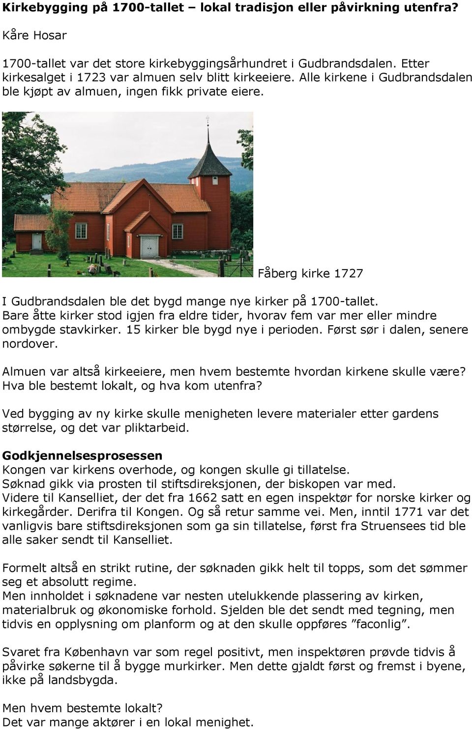 Fåberg kirke 1727 I Gudbrandsdalen ble det bygd mange nye kirker på 1700-tallet. Bare åtte kirker stod igjen fra eldre tider, hvorav fem var mer eller mindre ombygde stavkirker.