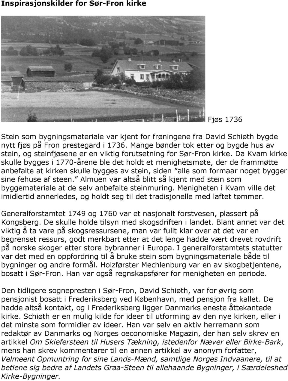 Da Kvam kirke skulle bygges i 1770-årene ble det holdt et menighetsmøte, der de frammøtte anbefalte at kirken skulle bygges av stein, siden alle som formaar noget bygger sine fehuse af steen.