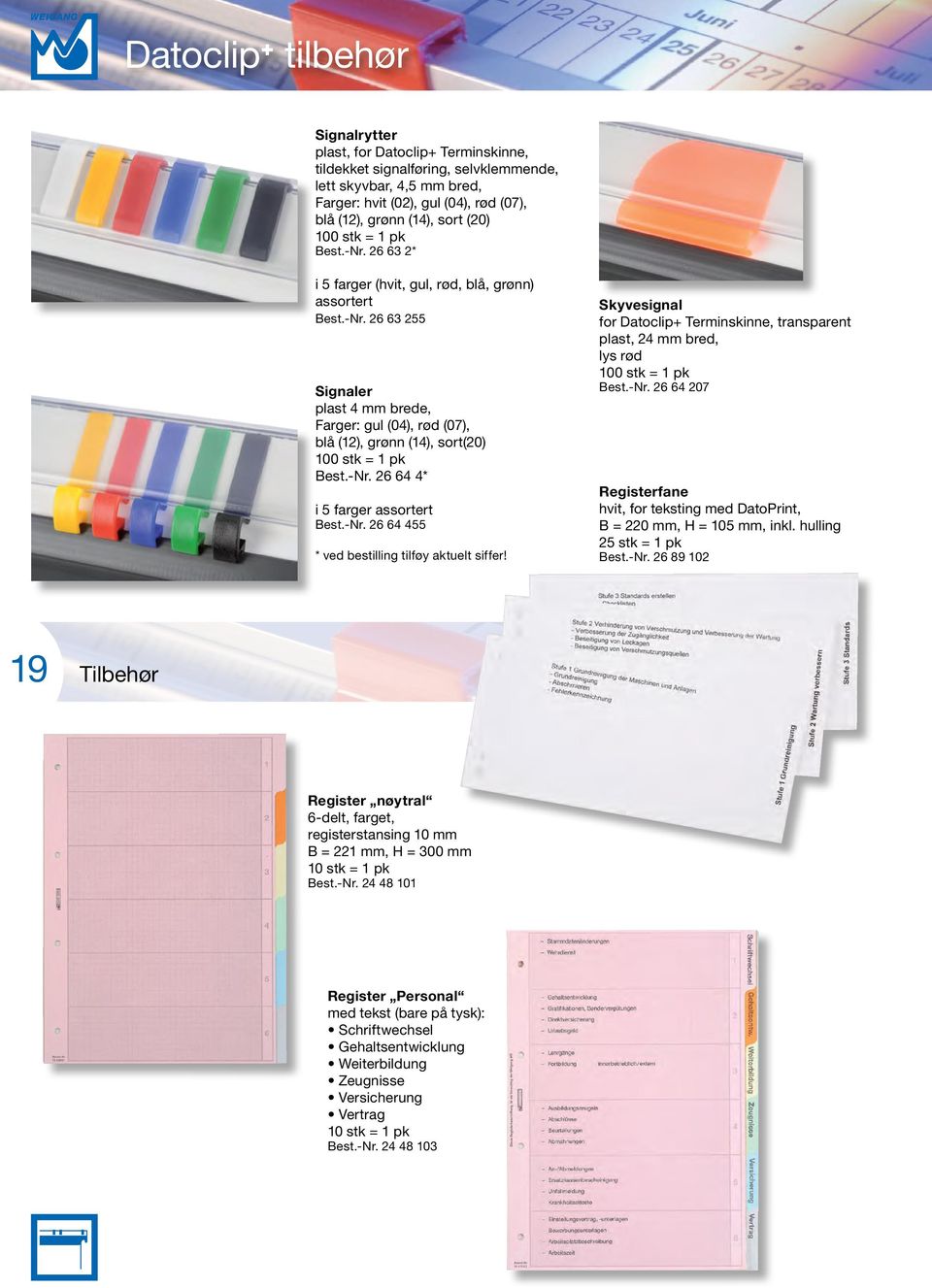 -Nr. 26 64 4* i 5 farger assortert Best.-Nr. 26 64 455 * ved bestilling tilføy aktuelt siffer! Skyvesignal for Datoclip+ Terminskinne, transparent plast, 24 mm bred, lys rød 100 stk = 1 pk Best.-Nr. 26 64 207 Registerfane hvit, for teksting med DatoPrint, B = 220 mm, H = 105 mm, inkl.