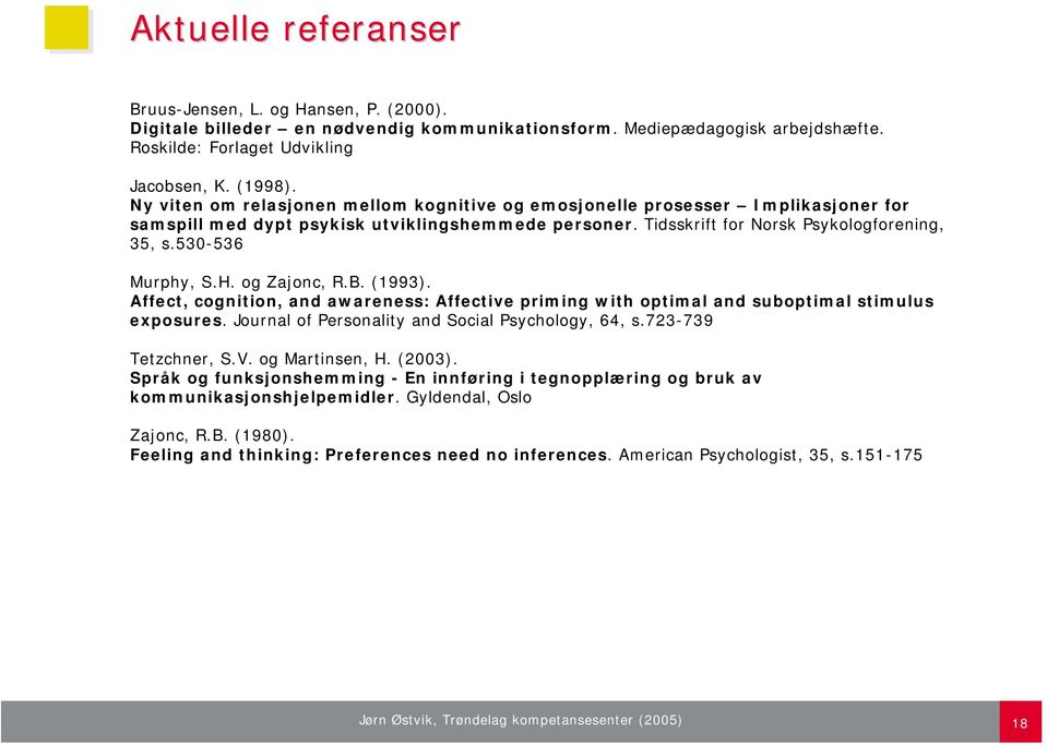 H. og Zajonc, R.B. (1993). Affect, cognition, and awareness: Affective priming with optimal and suboptimal stimulus exposures. Journal of Personality and Social Psychology, 64, s.723-739 Tetzchner, S.