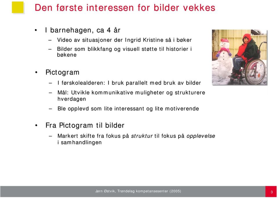 Utvikle kommunikative muligheter og strukturere hverdagen Ble opplevd som lite interessant og lite motiverende Fra Pictogram