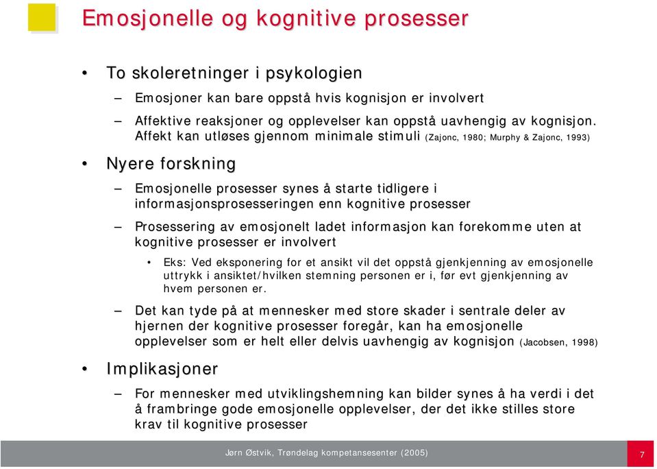 Prosessering av emosjonelt ladet informasjon kan forekomme uten at kognitive prosesser er involvert Eks: Ved eksponering for et ansikt vil det oppstå gjenkjenning av emosjonelle uttrykk i