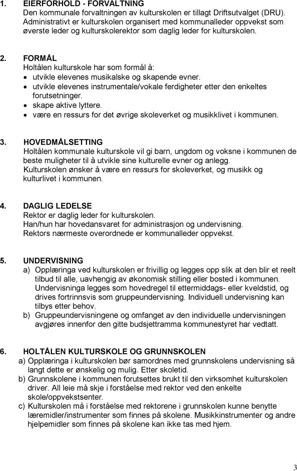 FORMÅL Holtålen kulturskole har som formål å: utvikle elevenes musikalske og skapende evner. utvikle elevenes instrumentale/vokale ferdigheter etter den enkeltes forutsetninger. skape aktive lyttere.