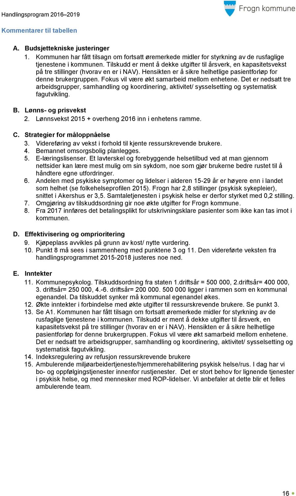 Fokus vil være økt samarbeid mellom enhetene. Det er nedsatt tre arbeidsgrupper, samhandling og koordinering, aktivitet/ sysselsetting og systematisk fagutvikling. B. Lønns- og prisvekst 2.