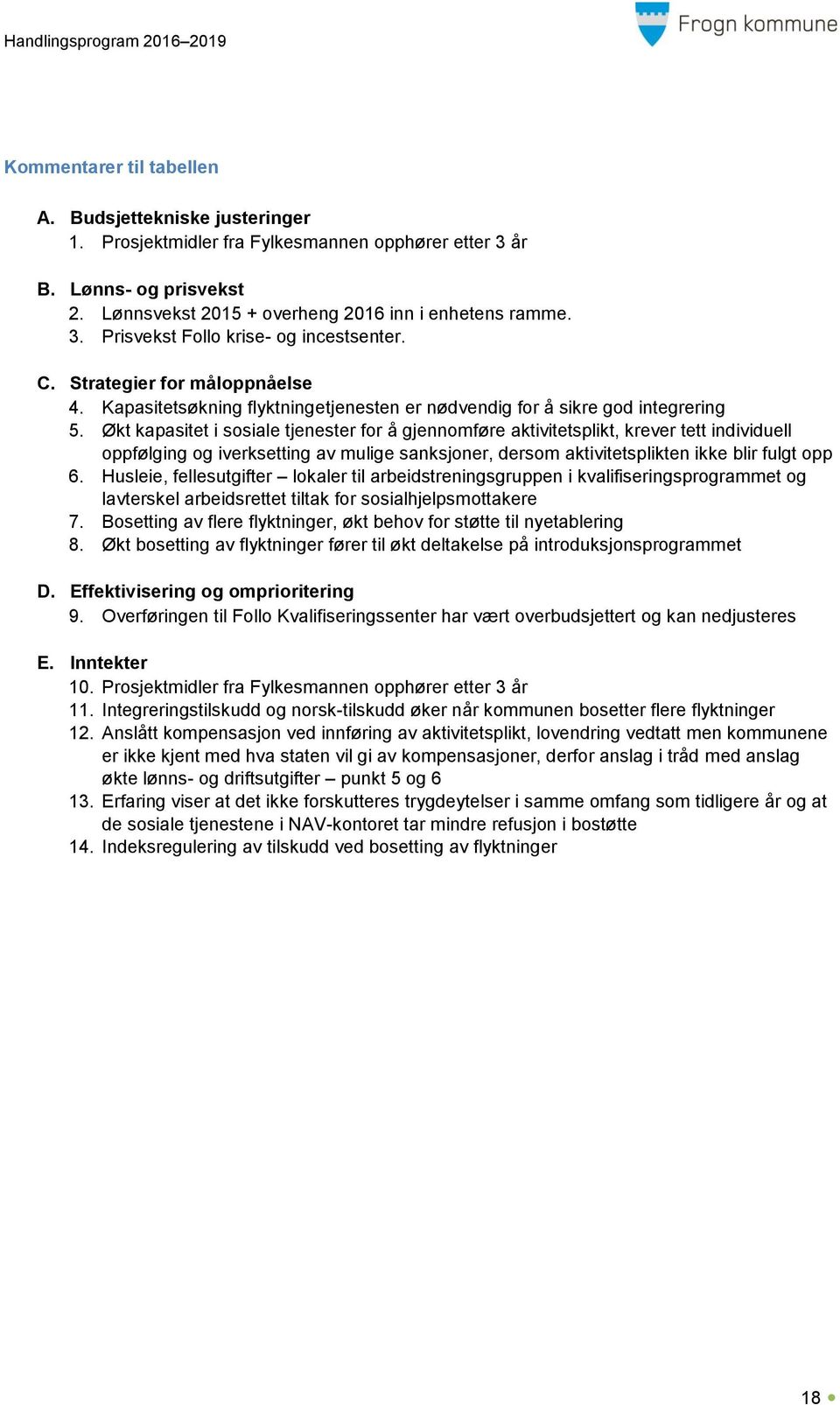 Økt kapasitet i sosiale tjenester for å gjennomføre aktivitetsplikt, krever tett individuell oppfølging og iverksetting av mulige sanksjoner, dersom aktivitetsplikten ikke blir fulgt opp 6.