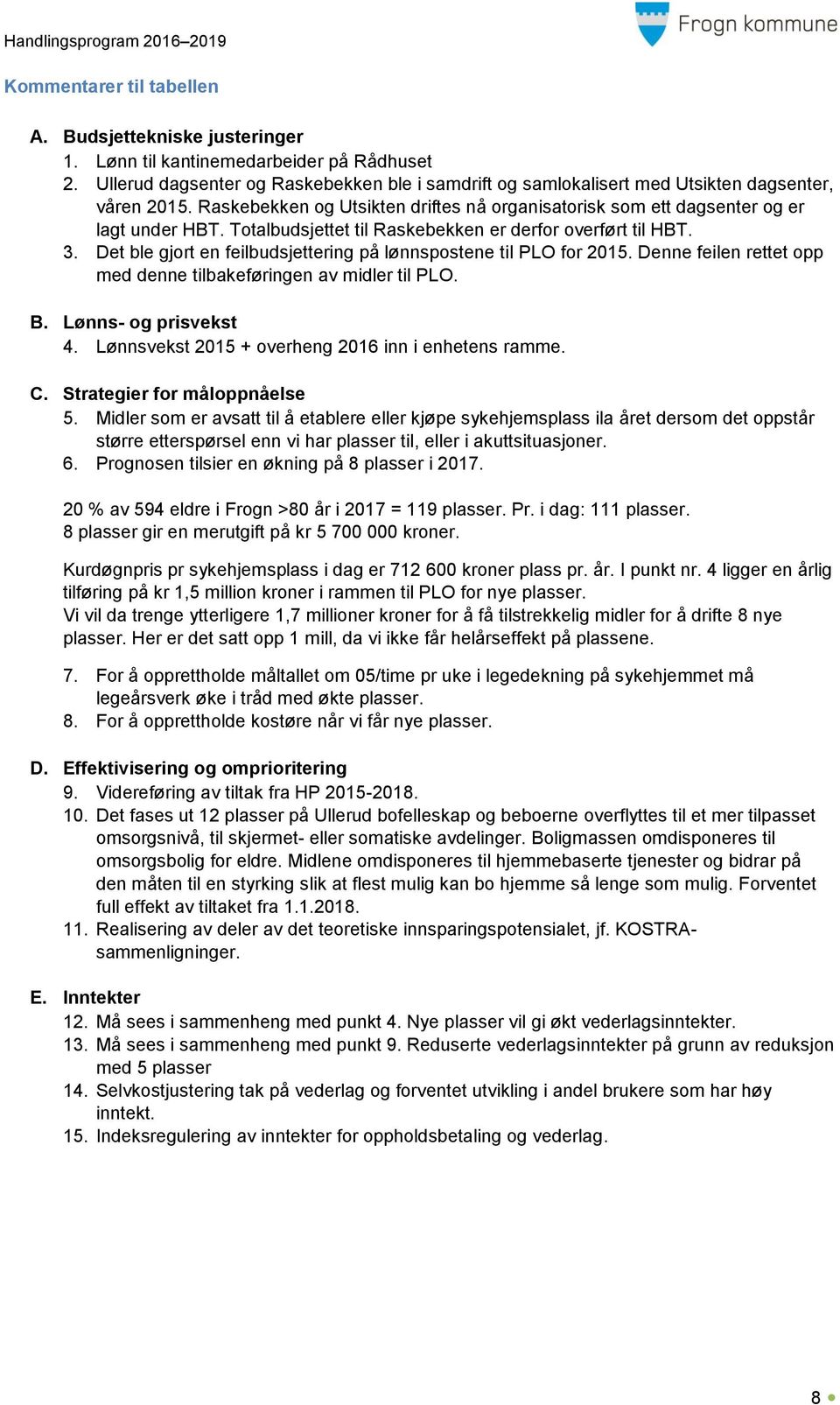 Totalbudsjettet til Raskebekken er derfor overført til HBT. 3. Det ble gjort en feilbudsjettering på lønnspostene til PLO for 2015. Denne feilen rettet opp med denne tilbakeføringen av midler til PLO.