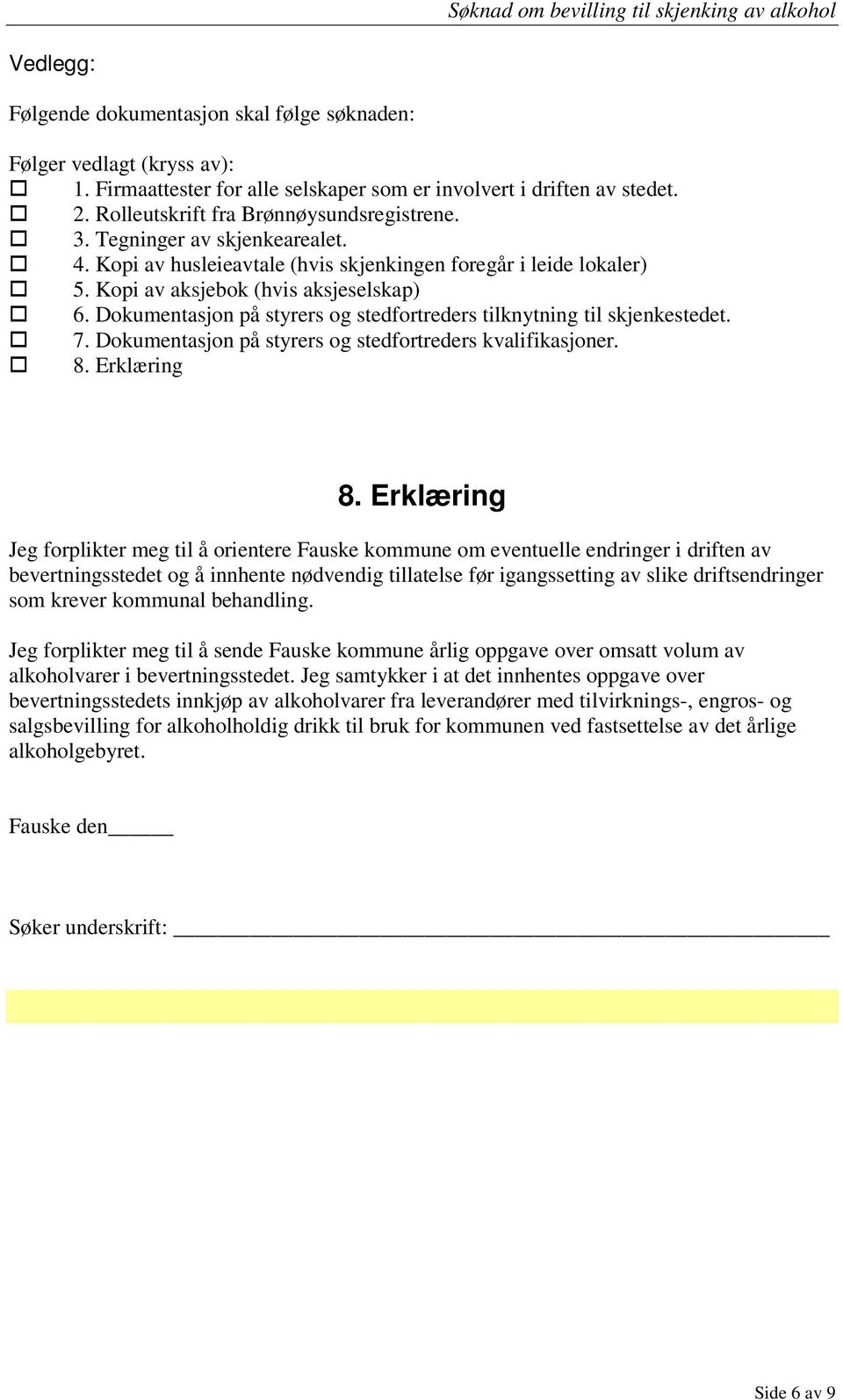 Dokumentasjon på styrers og stedfortreders tilknytning til skjenkestedet. 7. Dokumentasjon på styrers og stedfortreders kvalifikasjoner. 8. Erklæring 8.