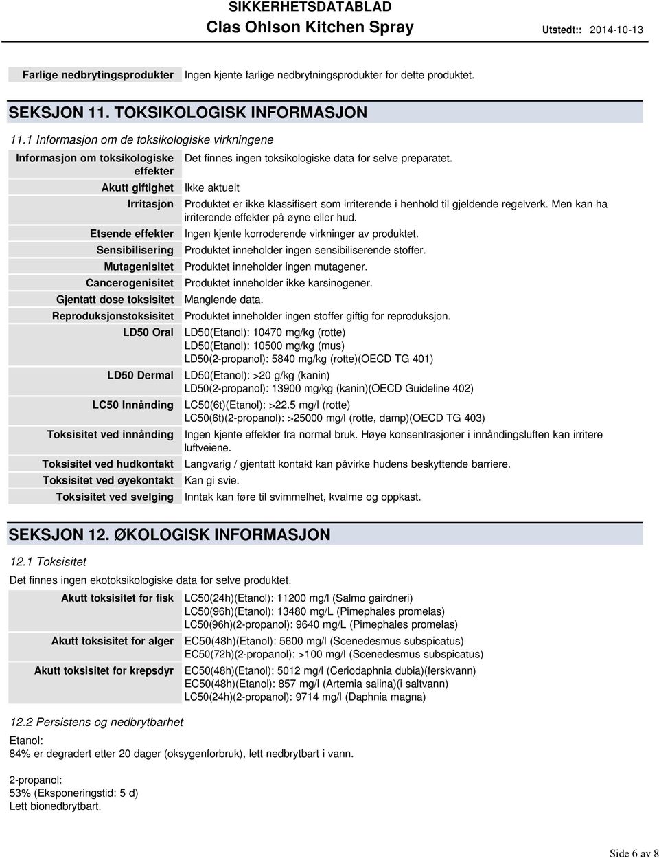 toksisitet Reproduksjonstoksisitet LD50 Oral LD50 Dermal LC50 Innånding Toksisitet ved innånding Toksisitet ved hudkontakt Toksisitet ved øyekontakt Toksisitet ved svelging Det finnes ingen