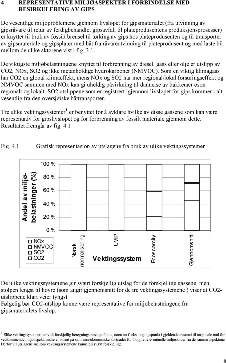 råvareutvinning til plateprodusent og med laste bil mellom de ulike aktørene vist i fig. 3.1.