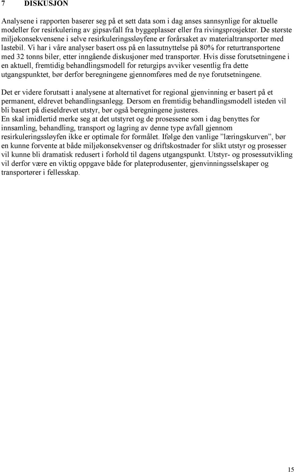 Vi har i våre analyser basert oss på en lassutnyttelse på 80% for returtransportene med 32 tonns biler, etter inngående diskusjoner med transportør.