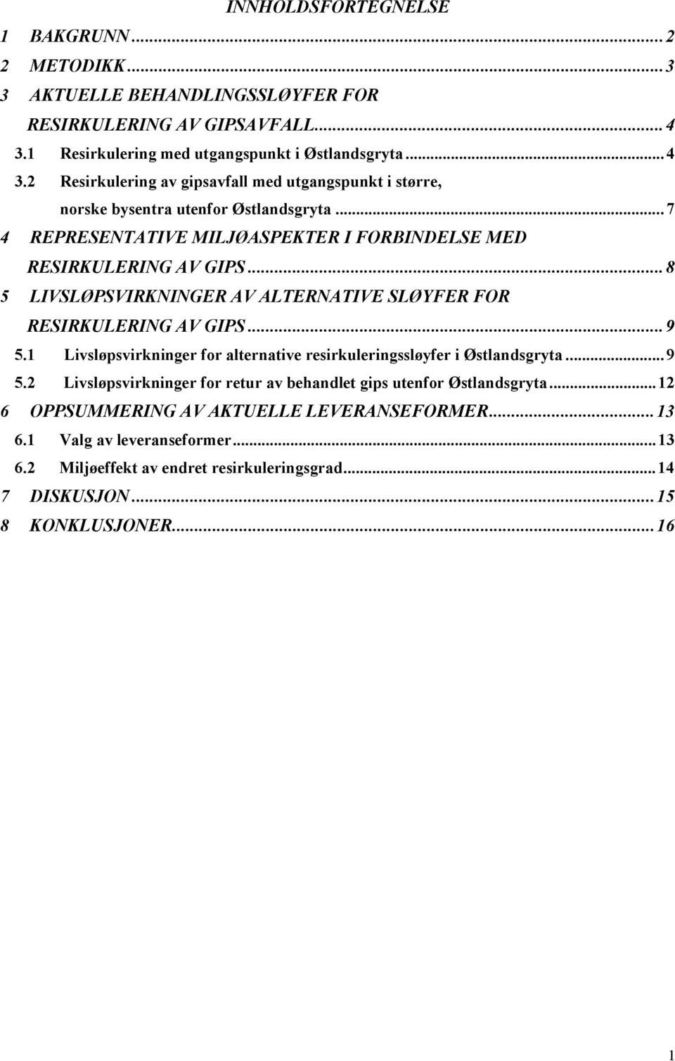 ..7 4 REPRESENTATIVE MILJØASPEKTER I FORBINDELSE MED RESIRKULERING AV GIPS...8 5 LIVSLØPSVIRKNINGER AV ALTERNATIVE SLØYFER FOR RESIRKULERING AV GIPS...9 5.