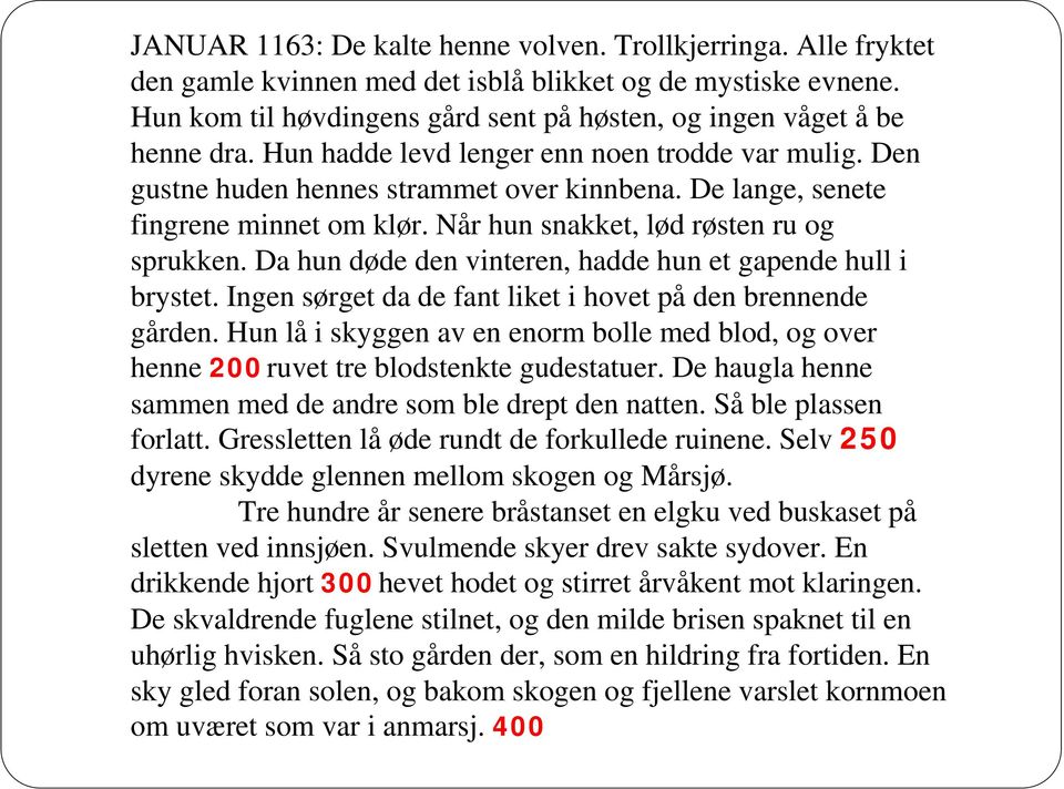 De lange, senete fingrene minnet om klør. Når hun snakket, lød røsten ru og sprukken. Da hun døde den vinteren, hadde hun et gapende hull i brystet.