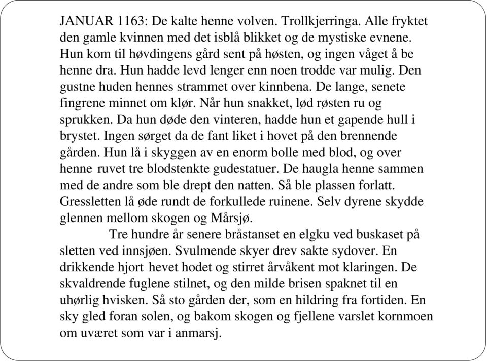 De lange, senete fingrene minnet om klør. Når hun snakket, lød røsten ru og sprukken. Da hun døde den vinteren, hadde hun et gapende hull i brystet.