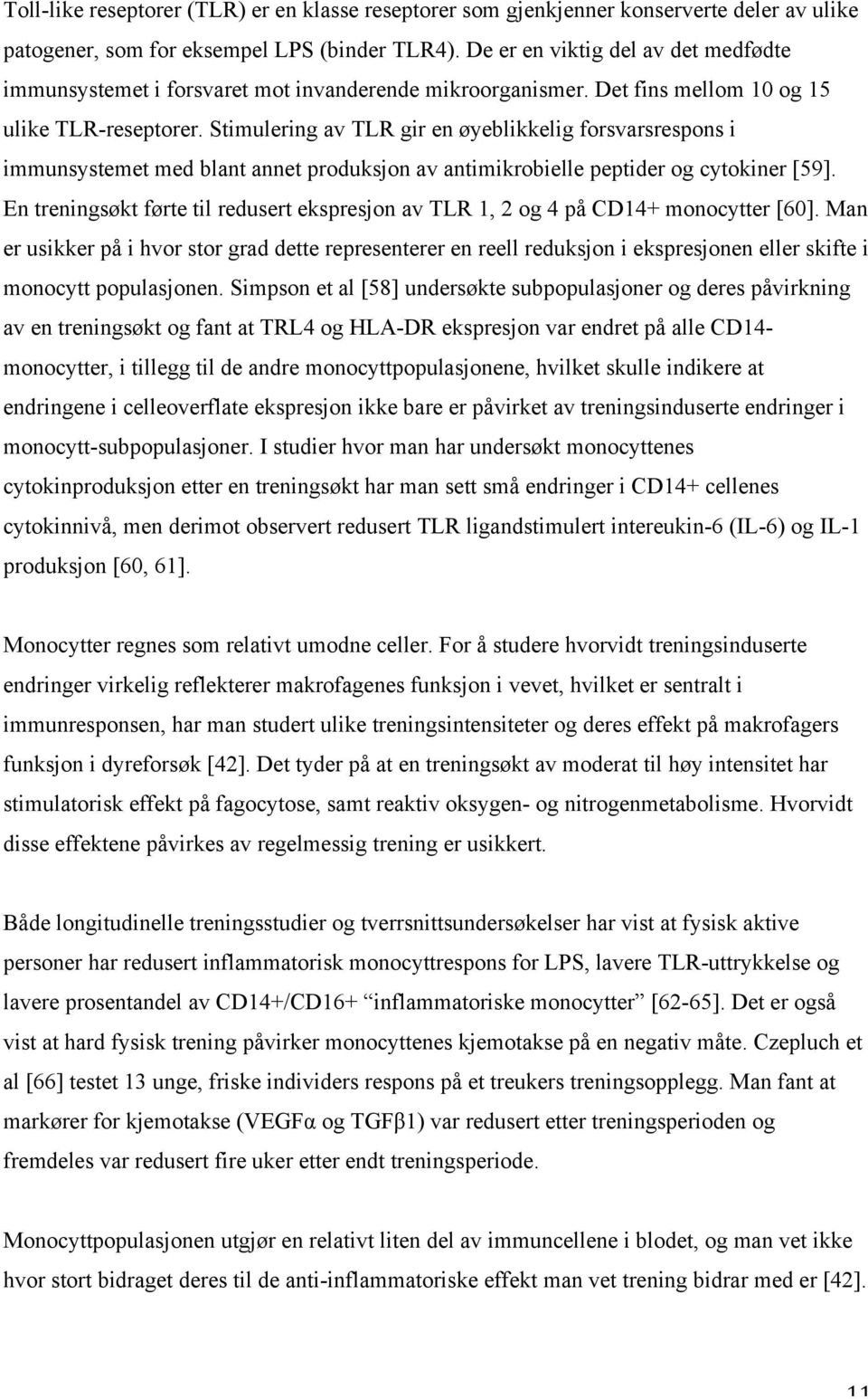 Stimulering av TLR gir en øyeblikkelig forsvarsrespons i immunsystemet med blant annet produksjon av antimikrobielle peptider og cytokiner [59].