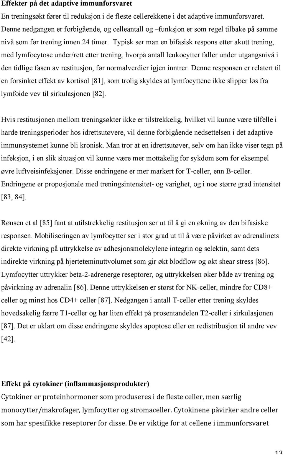 Typisk ser man en bifasisk respons etter akutt trening, med lymfocytose under/rett etter trening, hvorpå antall leukocytter faller under utgangsnivå i den tidlige fasen av restitusjon, før