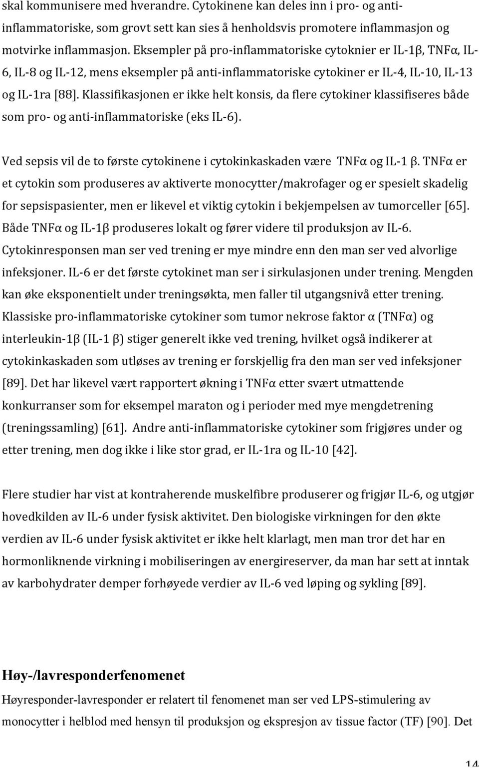 Klassifikasjonen er ikke helt konsis, da flere cytokiner klassifiseres både som pro- og anti- inflammatoriske (eks IL- 6).