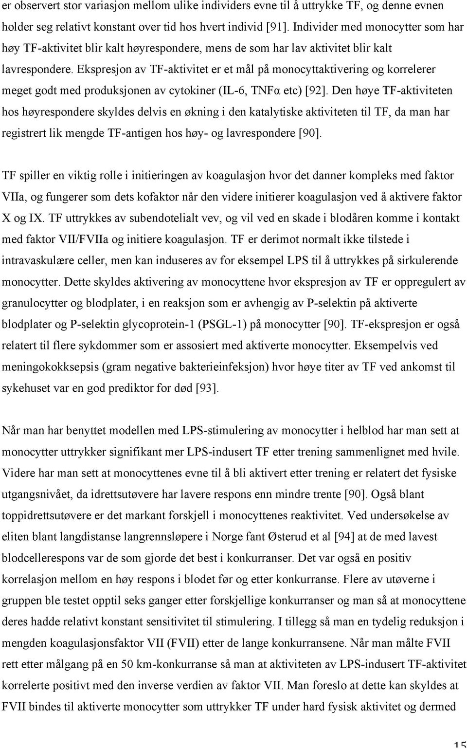 Ekspresjon av TF-aktivitet er et mål på monocyttaktivering og korrelerer meget godt med produksjonen av cytokiner (IL-6, TNFα etc) [92].