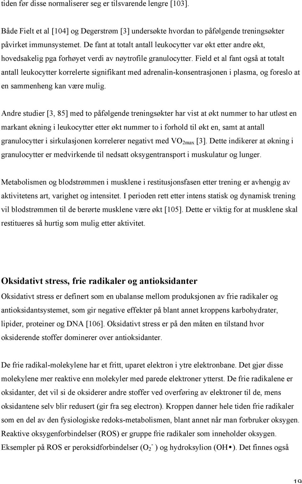 Field et al fant også at totalt antall leukocytter korrelerte signifikant med adrenalin-konsentrasjonen i plasma, og foreslo at en sammenheng kan være mulig.