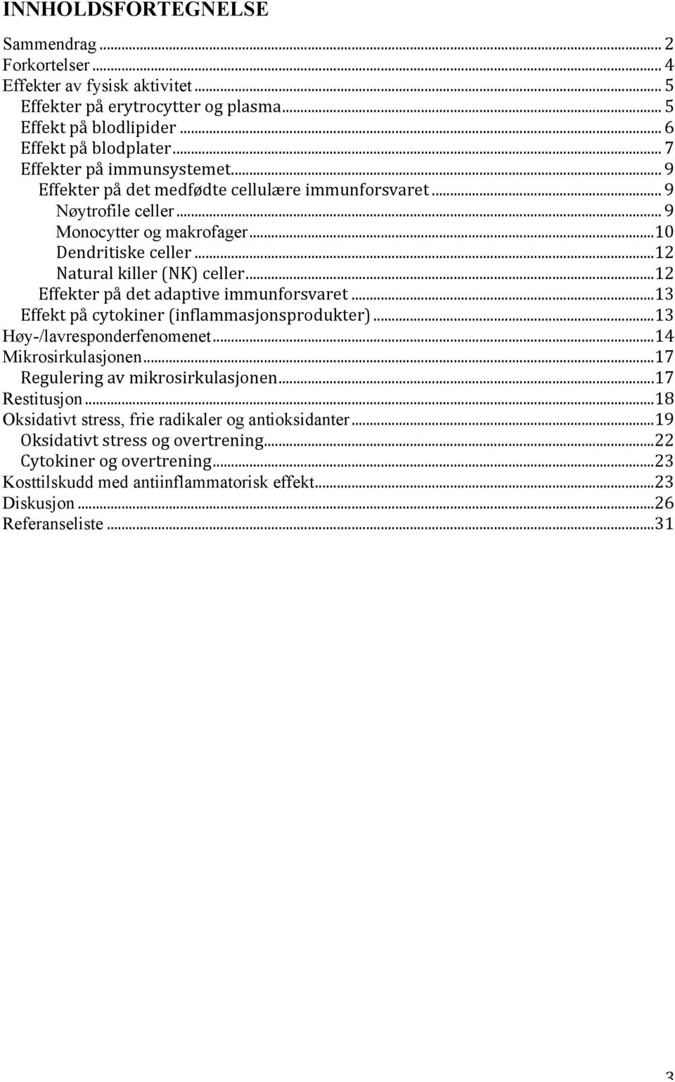 .. 12 Effekter på det adaptive immunforsvaret... 13 Effekt på cytokiner (inflammasjonsprodukter)... 13 Høy-/lavresponderfenomenet... 14 Mikrosirkulasjonen... 17 Regulering av mikrosirkulasjonen.