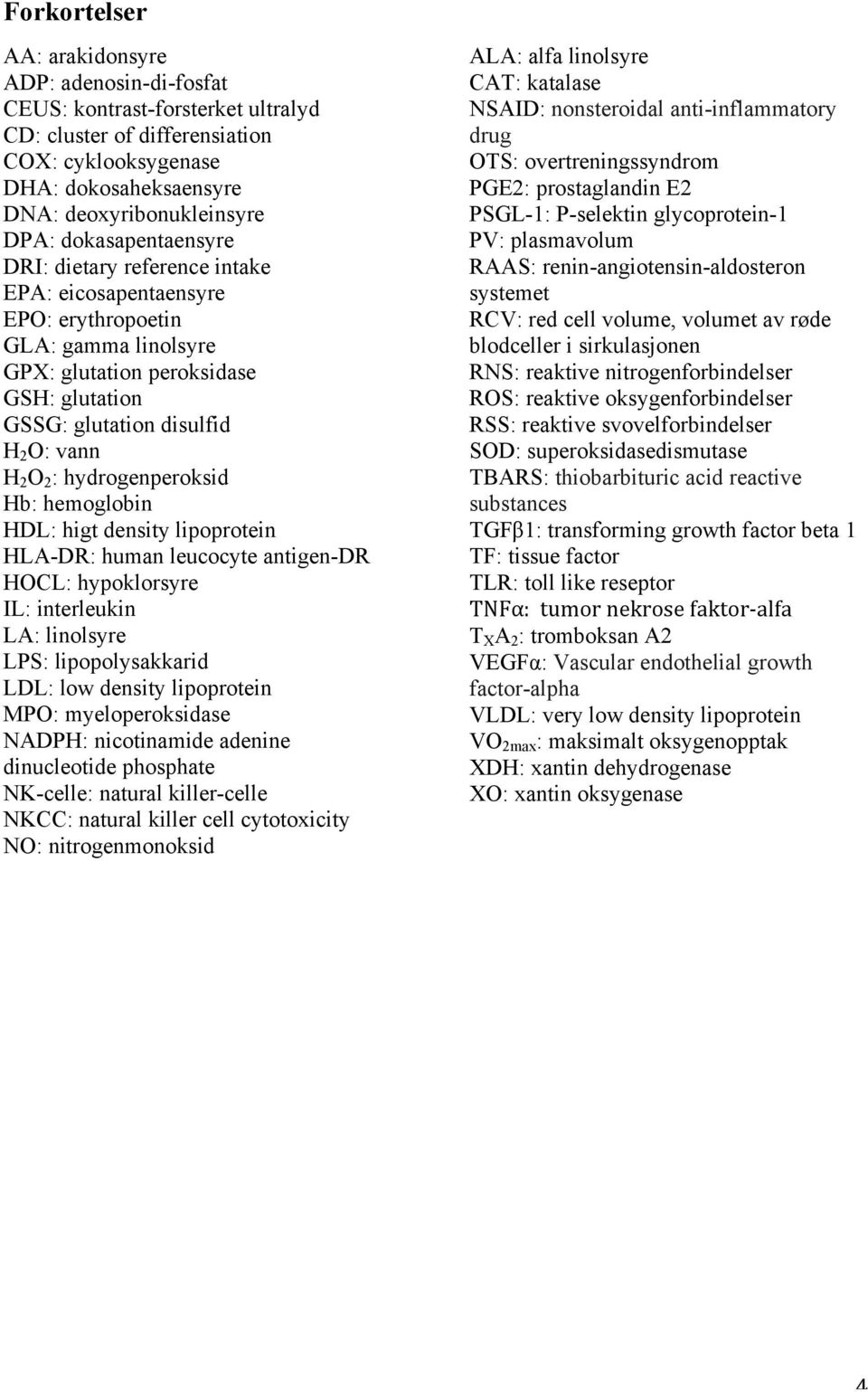 hydrogenperoksid Hb: hemoglobin HDL: higt density lipoprotein HLA-DR: human leucocyte antigen-dr HOCL: hypoklorsyre IL: interleukin LA: linolsyre LPS: lipopolysakkarid LDL: low density lipoprotein