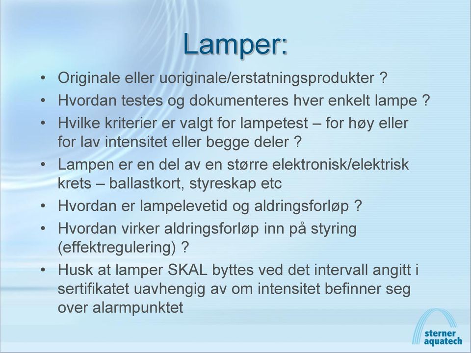 Lampen er en del av en større elektronisk/elektrisk krets ballastkort, styreskap etc Hvordan er lampelevetid og aldringsforløp?