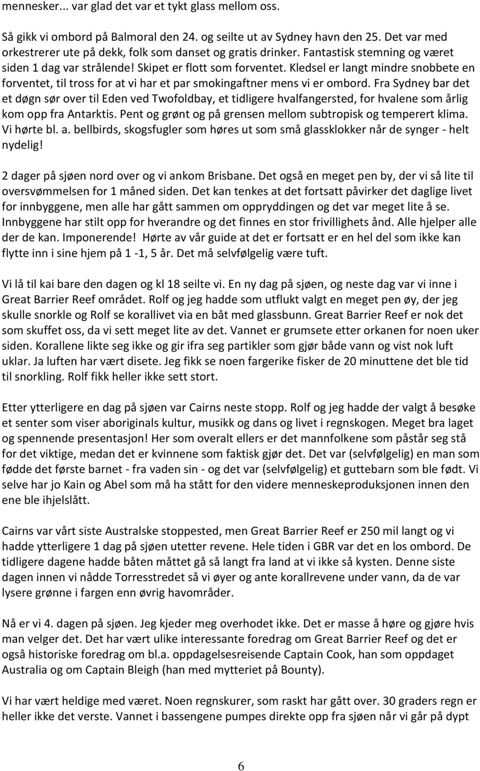 Kledsel er langt mindre snobbete en forventet, til tross for at vi har et par smokingaftner mens vi er ombord.