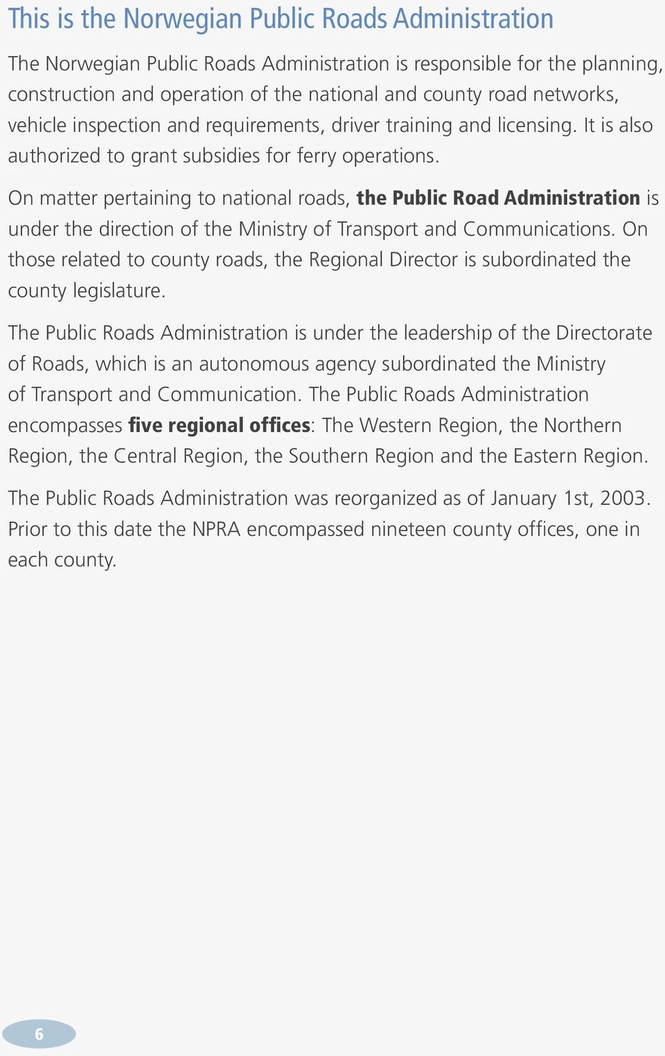 On matter pertaining to national roads, the Public Road Administration is under the direction of the Ministry of Transport and Communications.