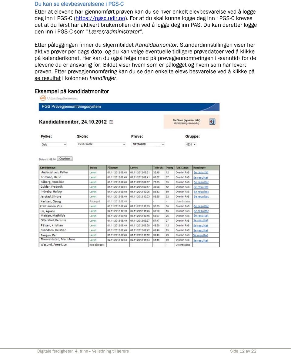 Etter påloggingen finner du skjermbildet Kandidatmonitor. Standardinnstillingen viser her aktive prøver per dags dato, og du kan velge eventuelle tidligere prøvedatoer ved å klikke på kalenderikonet.