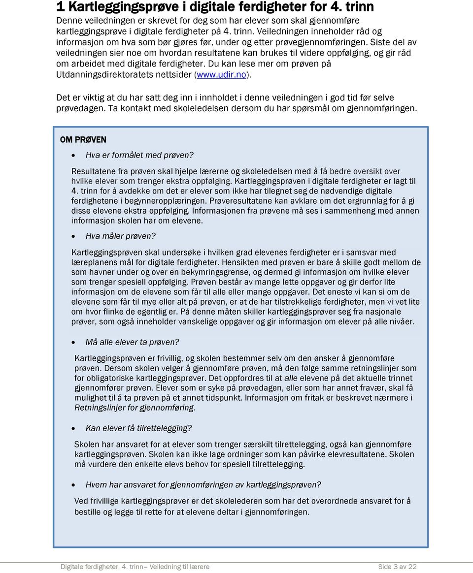 Du kan lese mer om prøven på Utdanningsdirektoratets nettsider (www.udir.no). Det er viktig at du har satt deg inn i innholdet i denne veiledningen i god tid før selve prøvedagen.