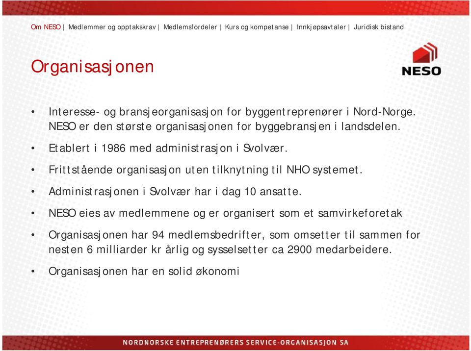 Frittstående organisasjon uten tilknytning til NHO systemet. Administrasjonen i Svolvær har i dag 10 ansatte.