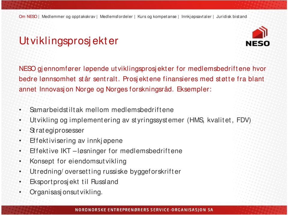 Eksempler: Samarbeidstiltak mellom medlemsbedriftene Utvikling og implementering av styringssystemer (HMS, kvalitet, FDV) Strategiprosesser