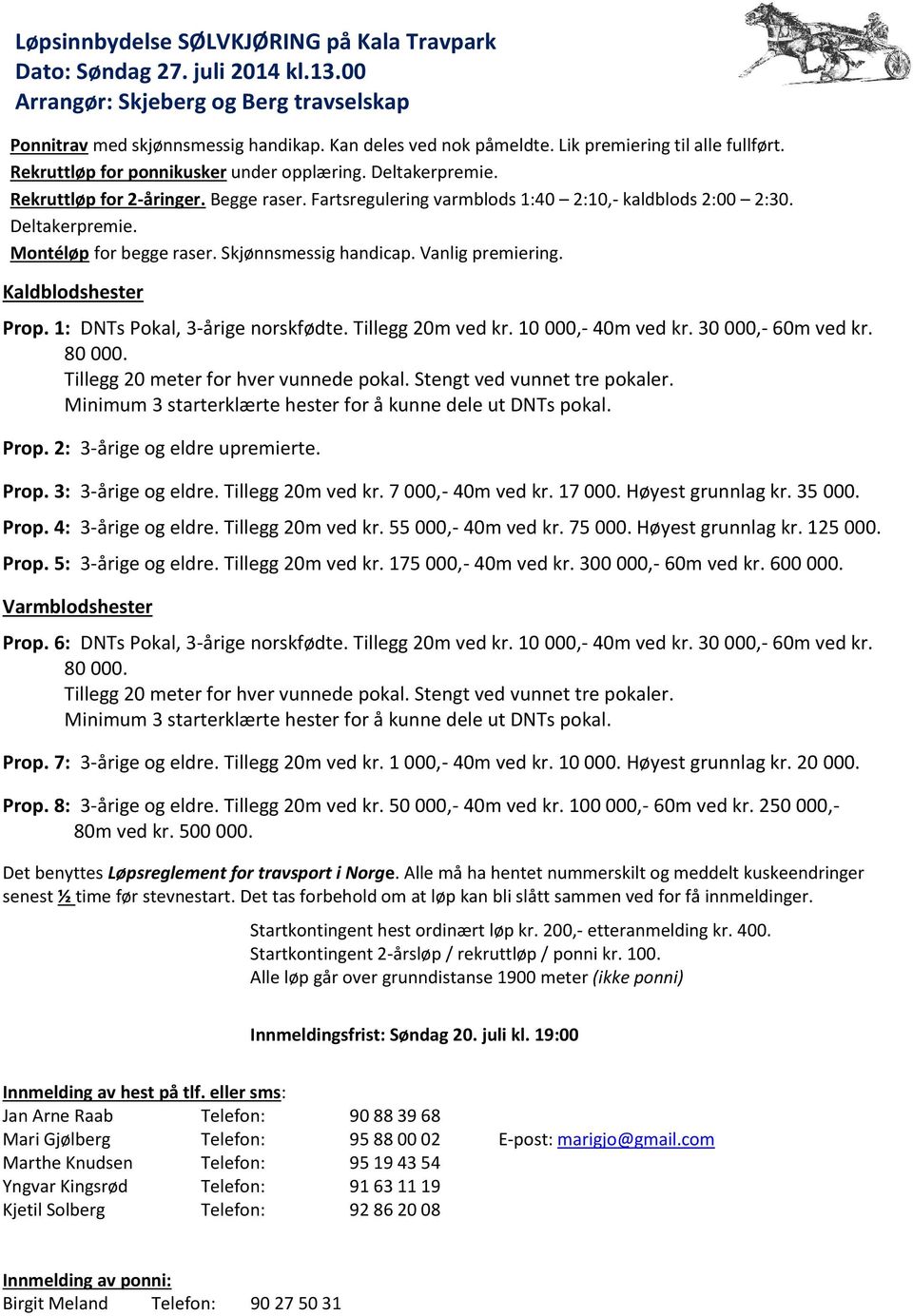 Deltakerpremie. Montéløp for begge raser. Skjønnsmessig handicap. Vanlig premiering. Kaldblodshester Prop. 1: DNTs Pokal, 3-årige norskfødte. Tillegg 20m ved kr. 10 000,- 40m ved kr.