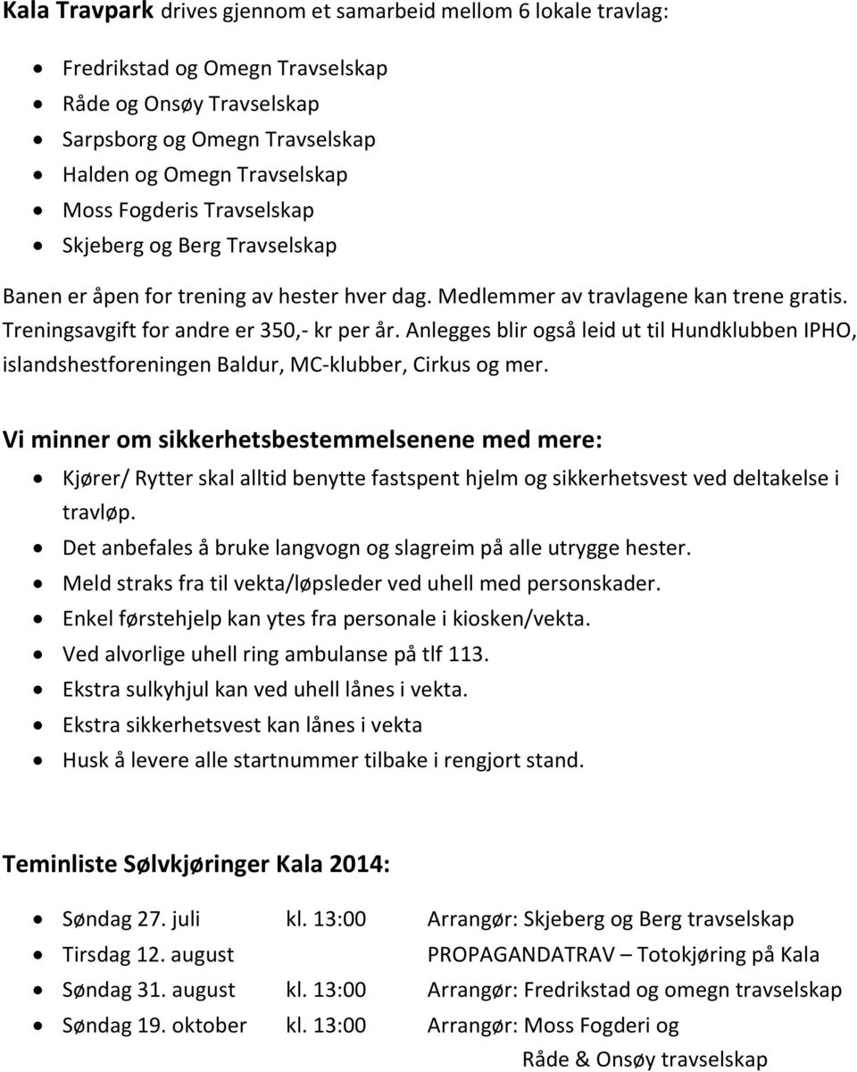 Anlegges blir også leid ut til Hundklubben IPHO, islandshestforeningen Baldur, MC-klubber, Cirkus og mer.