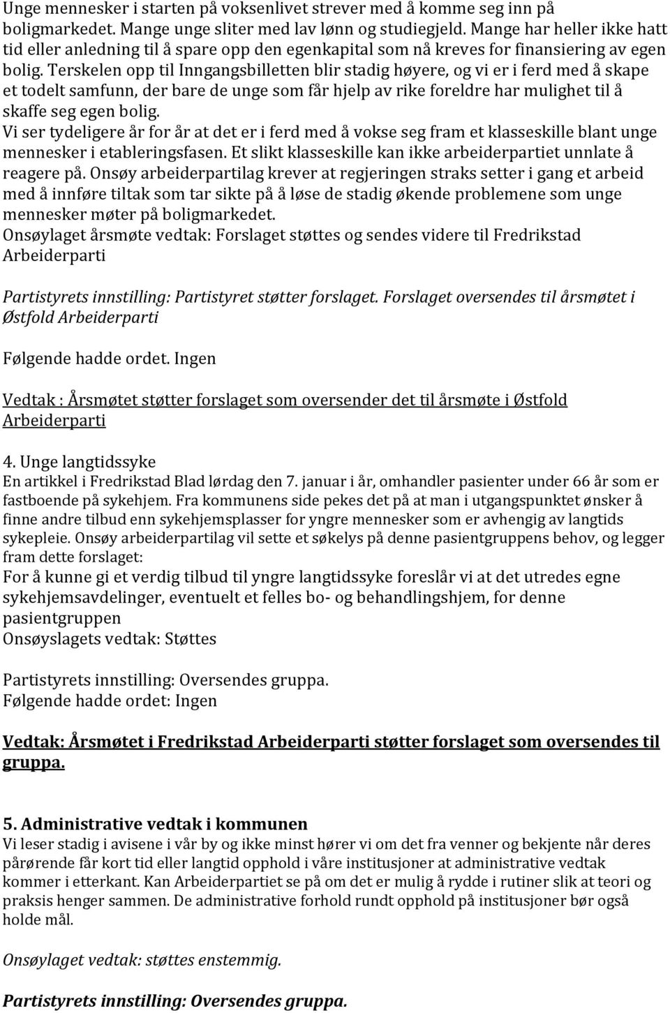 Terskelen opp til Inngangsbilletten blir stadig høyere, og vi er i ferd med å skape et todelt samfunn, der bare de unge som får hjelp av rike foreldre har mulighet til å skaffe seg egen bolig.