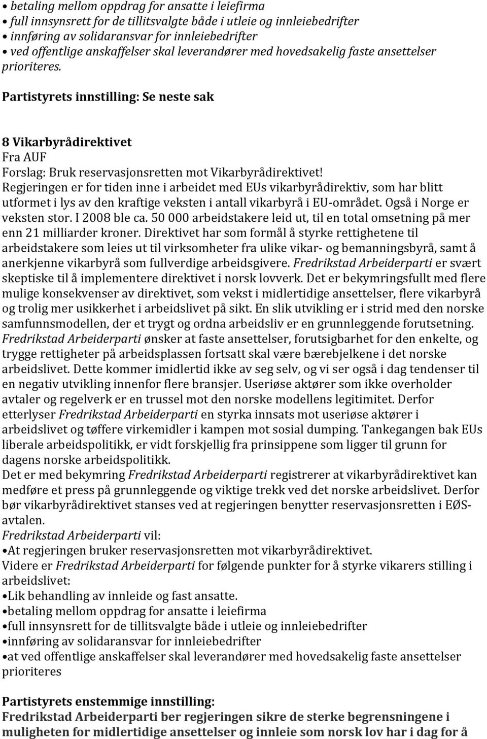 Regjeringen er for tiden inne i arbeidet med EUs vikarbyrådirektiv, som har blitt utformet i lys av den kraftige veksten i antall vikarbyrå i EU-området. Også i Norge er veksten stor. I 2008 ble ca.