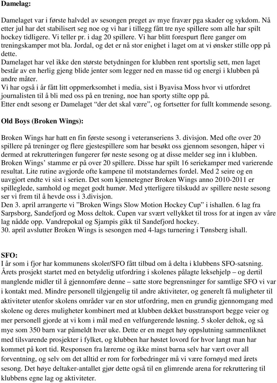 Vi har blitt forespurt flere ganger om treningskamper mot bla. Jordal, og det er nå stor enighet i laget om at vi ønsker stille opp på dette.