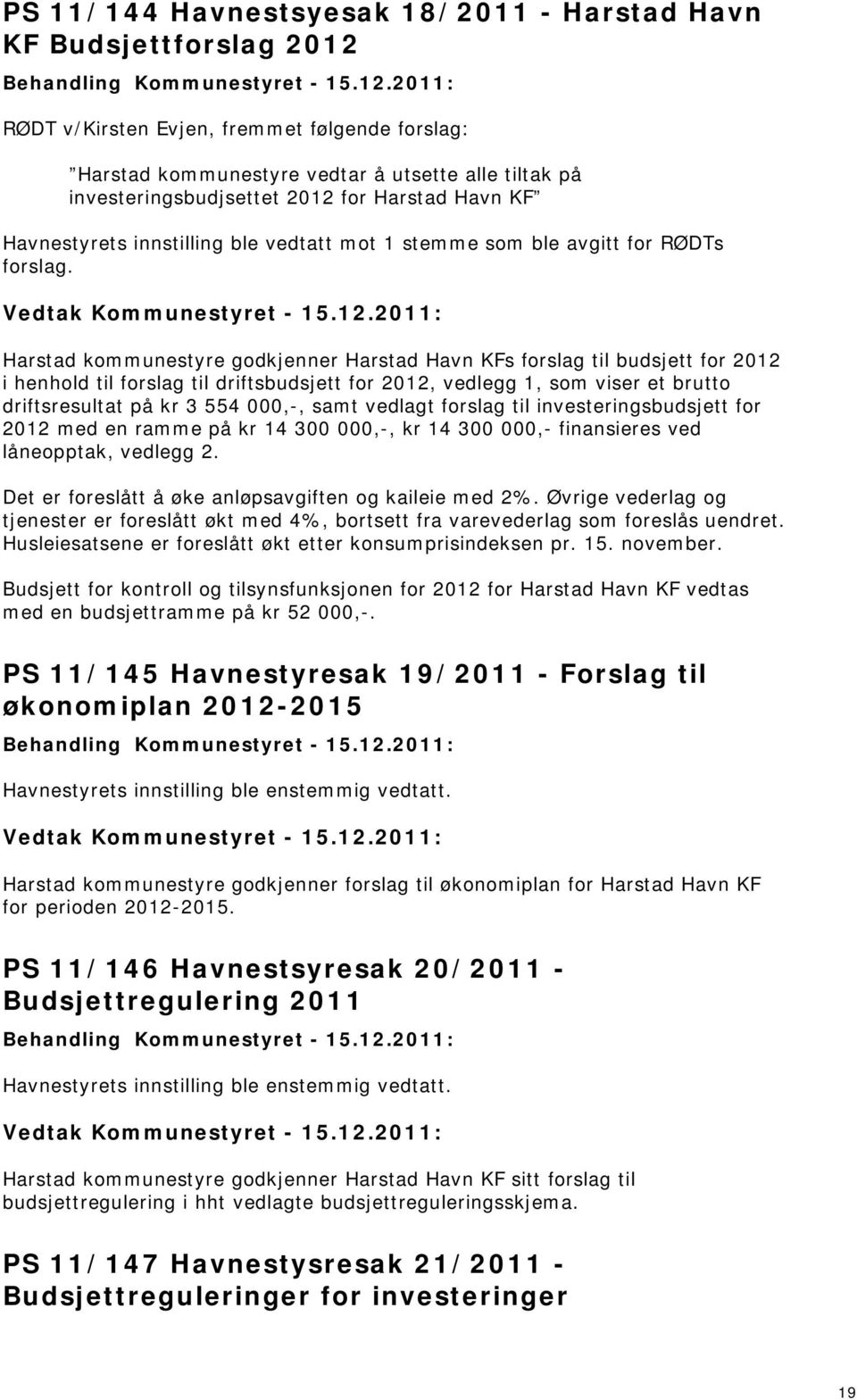 Harstad kommunestyre godkjenner Harstad Havn KFs forslag til budsjett for 2012 i henhold til forslag til driftsbudsjett for 2012, vedlegg 1, som viser et brutto driftsresultat på kr 3 554 000,-, samt