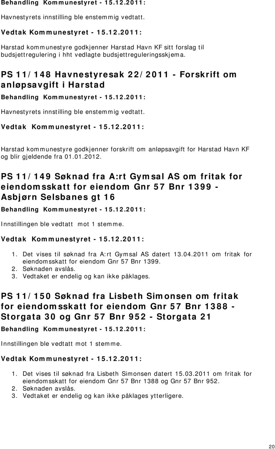 Harstad kommunestyre godkjenner forskrift om anløpsavgift for Harstad Havn KF og blir gjeldende fra 01.01.2012.