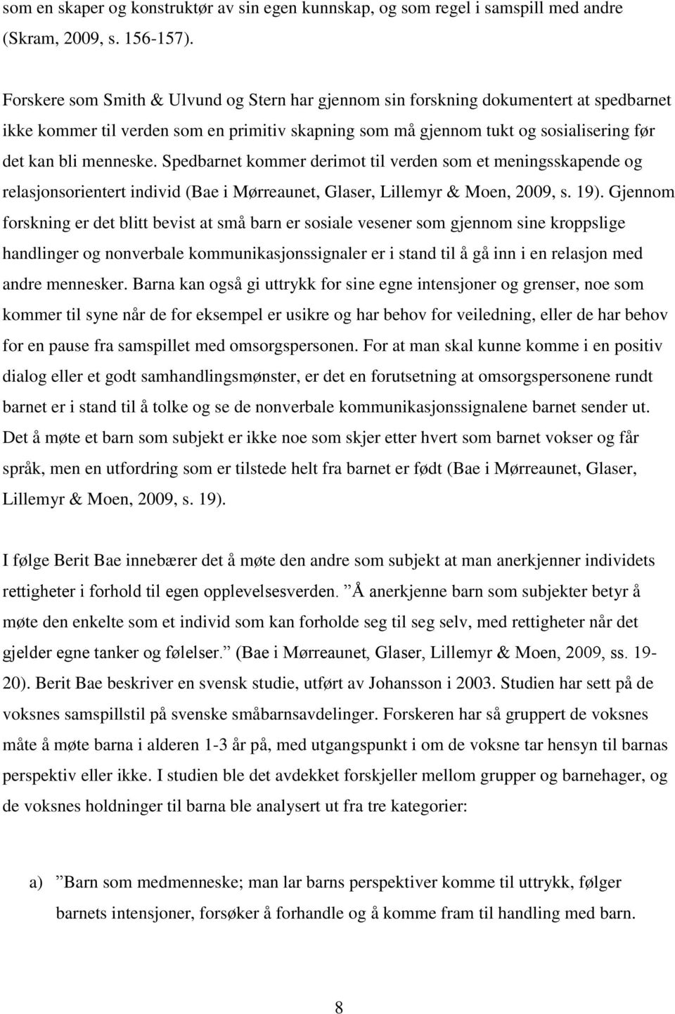 Spedbarnet kommer derimot til verden som et meningsskapende og relasjonsorientert individ (Bae i Mørreaunet, Glaser, Lillemyr & Moen, 2009, s. 19).