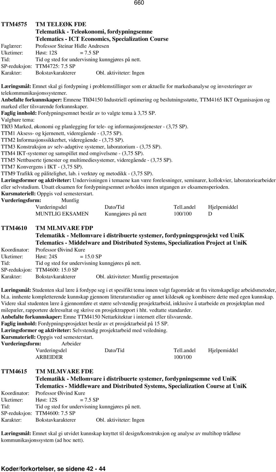 Anbefalte forkunnskaper: Emnene TIØ4150 Industriell optimering og beslutningsstøtte, TTM4165 IKT Organisasjon og marked eller tilsvarende forkunnskaper.