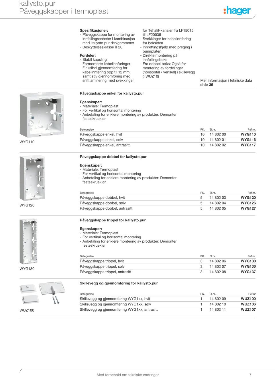 snittlaminering med svekkinger for Tehalit-kanaler fra LF15015 til LF20035 - Svekkinger for kabelinnføring fra baksiden - Innrettingshjelp med preging i bunnplaten - Direkte montering på