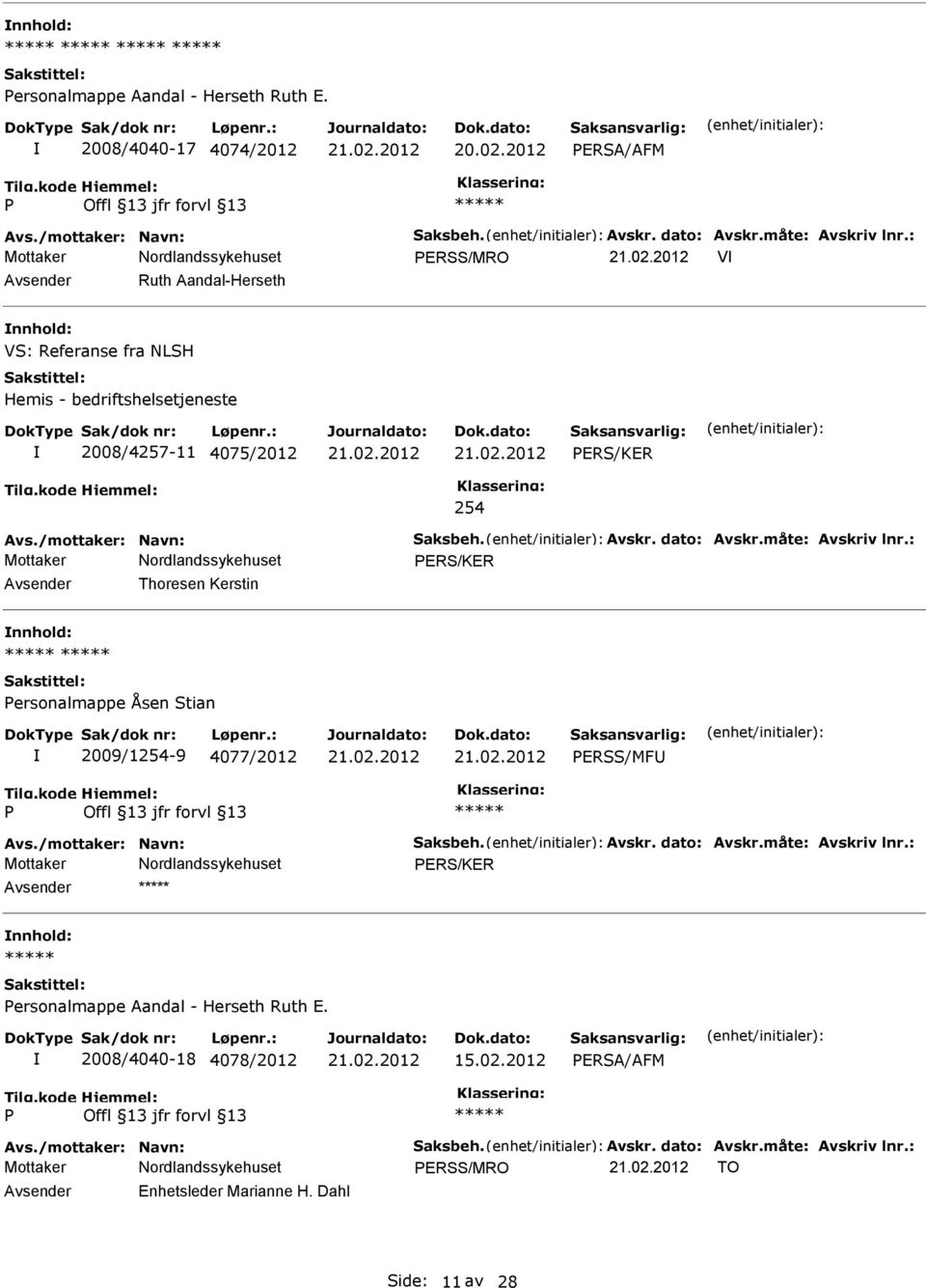 måte: Avskriv lnr.: ERS/KER Thoresen Kerstin nnhold: ersonalmappe Åsen Stian 2009/1254-9 4077/2012 ERSS/MF Avs./mottaker: Navn: Saksbeh. Avskr. dato: Avskr.måte: Avskriv lnr.: ERS/KER nnhold: ersonalmappe Aandal - Herseth Ruth E.